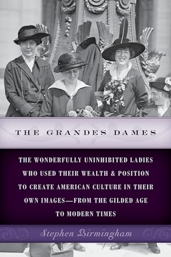 Stock image for The Grandes Dames: The wonderfully uninhibited ladies who used their wealth & position to create American culture in their own imagesfrom the Gilded Age to Modern Times for sale by BooksRun