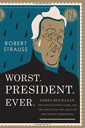 Beispielbild fr Worst. President. Ever : James Buchanan, the POTUS Rating Game, and the Legacy of the Least of the Lesser Presidents zum Verkauf von Better World Books