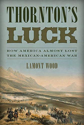 Beispielbild fr Thornton's Luck: How America Almost Lost the Mexican-American War zum Verkauf von Books From California
