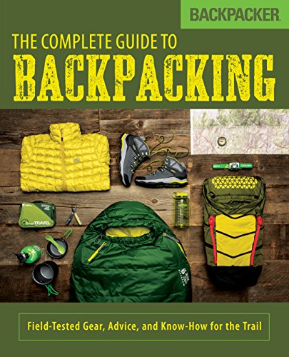 Beispielbild fr Backpacker The Complete Guide to Backpacking: Field-Tested Gear, Advice, and Know-How for the Trail zum Verkauf von Your Online Bookstore