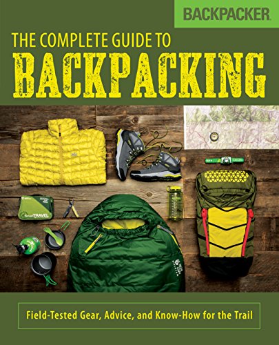 Stock image for Backpacker The Complete Guide to Backpacking: Field-Tested Gear, Advice, and Know-How for the Trail for sale by SecondSale