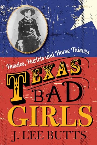 9781493026166: Texas Bad Girls: Hussies, Harlots and Horse Thieves