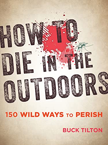 Beispielbild fr How to Die in the Outdoors: 150 Wild Ways to Perish zum Verkauf von SecondSale