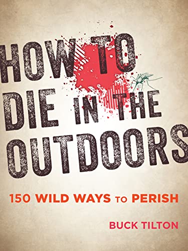 Stock image for How to Die in the Outdoors: 150 Wild Ways to Perish for sale by SecondSale
