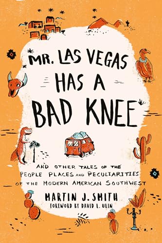 Stock image for Mr. Las Vegas Has a Bad Knee : And Other Tales of the People, Places, and Peculiarities of the Modern American Southwest for sale by Better World Books