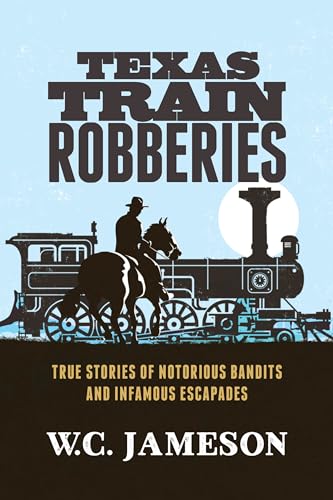 Imagen de archivo de Texas Train Robberies: True Stories of Notorious Bandits and Infamous Escapades a la venta por SecondSale