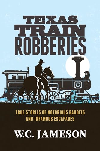 Stock image for Texas Train Robberies: True Stories of Notorious Bandits and Infamous Escapades for sale by SecondSale