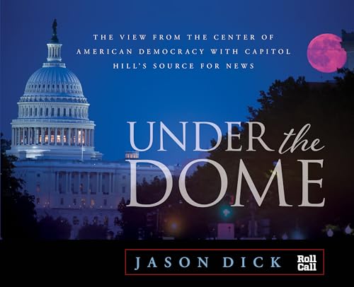 Imagen de archivo de Under the Dome : The View from the Center of American Democracy with Capitol Hill's Source for News a la venta por Better World Books: West