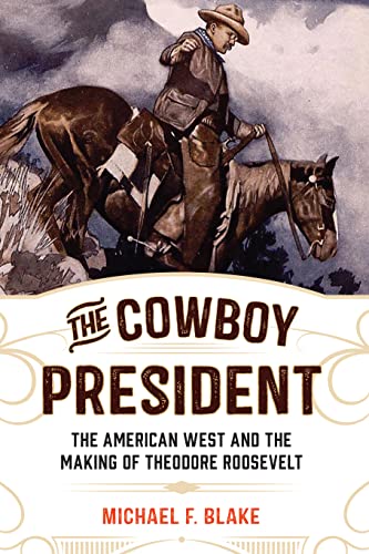 9781493030712: The Cowboy President: The American West and the Making of Theodore Roosevelt