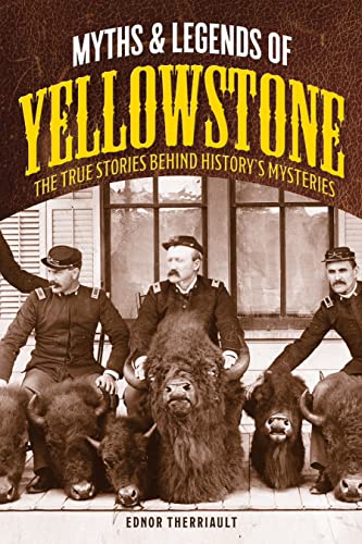 Stock image for Myths and Legends of Yellowstone: The True Stories behind History  s Mysteries (Legends of the West) for sale by Books From California