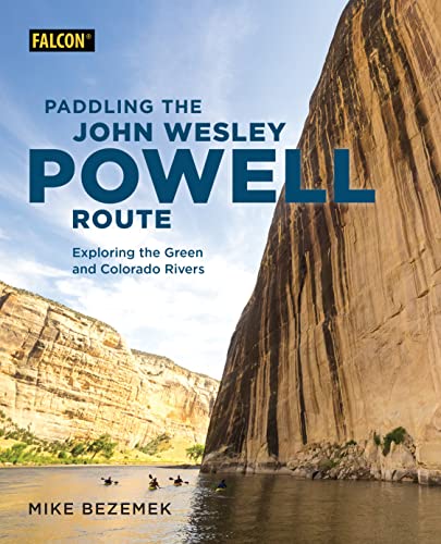 

Paddling the John Wesley Powell Route : Exploring the Green and Colorado Rivers