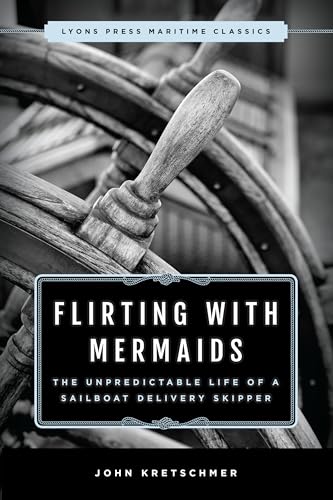 9781493035298: Flirting with Mermaids: The Unpredictable Life of a Sailboat Delivery Skipper: Lyons Press Maritime Classics