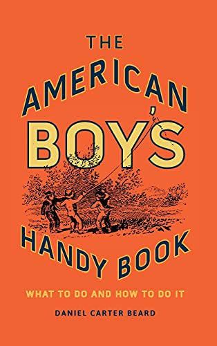 Beispielbild fr The American Boy's Handy Book: What to Do and How to Do It zum Verkauf von Blackwell's