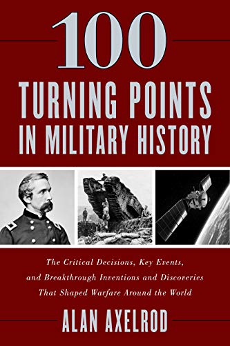Stock image for 100 Turning Points in Military History: The Critical Decisions, Key Events, and Breakthrough Inventions and Discoveries That Shaped Warfare Around the World for sale by Bulk Book Warehouse