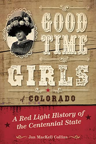 9781493038053: Good Time Girls of Colorado: A Red-Light History of the Centennial State