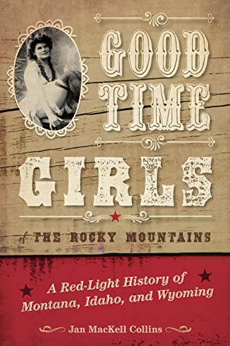 Beispielbild fr Good Time Girls of the Rocky Mountains: A Red-Light History of Montana, Idaho, and Wyoming zum Verkauf von WorldofBooks