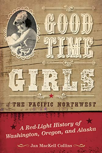 Beispielbild fr Good Time Girls of the Pacific Northwest: A Red-Light History of Washington, Oregon, and Alaska zum Verkauf von HPB Inc.