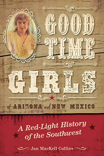 9781493038114: Good Time Girls of Arizona and New Mexico: A Red-Light History of the American Southwest