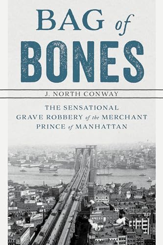 Stock image for Bag of Bones: The Sensational Grave Robbery Of The Merchant Prince Of Manhattan for sale by Wonder Book