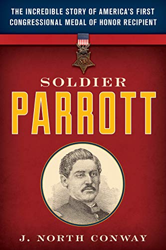 9781493044320: Soldier Parrott: The Incredible Story of America's First Congressional Medal of Honor Recipient