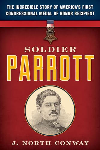 Stock image for Soldier Parrott: The Incredible Story of America's First Congressional Medal of Honor Recipient for sale by Books Unplugged