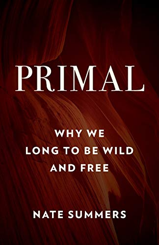 Stock image for Primal: Why We Long to Be Wild and Free for sale by ThriftBooks-Atlanta