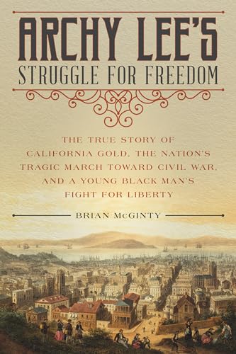 Stock image for Archy Lee's Struggle for Freedom: The True Story of California Gold, the Nation's Tragic March Toward Civil War, and a Young Black Man's Fight for Liberty for sale by SecondSale
