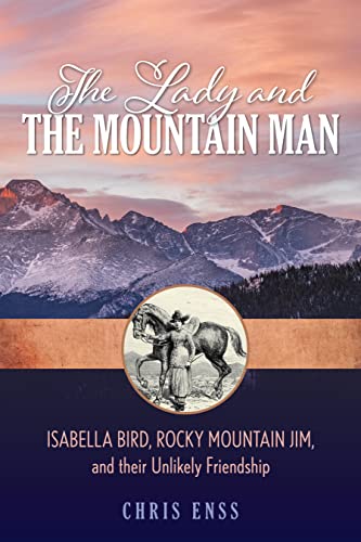 Stock image for The Lady and the Mountain Man: Isabella Bird, Rocky Mountain Jim, and their Unlikely Friendship for sale by Goodwill of Colorado