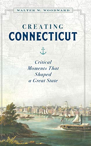 Beispielbild fr Creating Connecticut: Critical Moments That Shaped a Great State zum Verkauf von Books From California