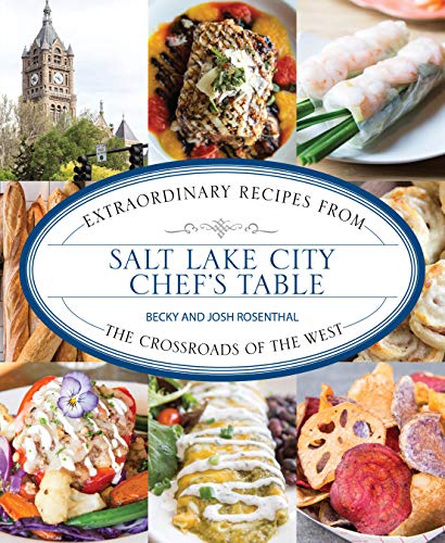 9781493047123: Salt Lake City Chef's Table: Extraordinary Recipes from The Crossroads of the West