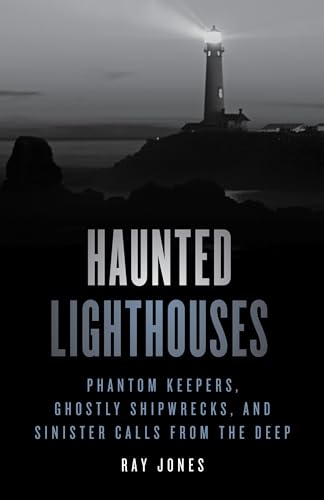 Stock image for Haunted Lighthouses : Phantom Keepers, Ghostly Shipwrecks, and Sinister Calls from the Deep for sale by GreatBookPrices