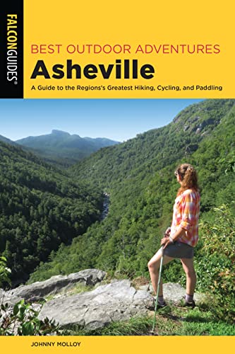 

Best Outdoor Adventures Asheville : A Guide to the Regions Greatest Hiking, Cycling, and Paddling