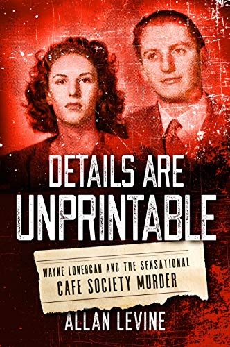 Imagen de archivo de Details Are Unprintable: Wayne Lonergan and the Sensational Cafe Society Murder a la venta por HPB Inc.