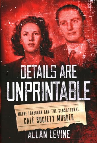 9781493050918: Details Are Unprintable: Wayne Lonergan and the Sensational Cafe Society Murder