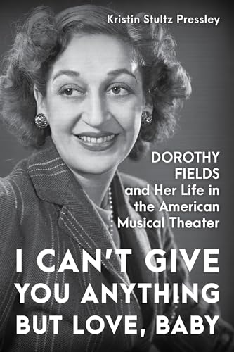 Stock image for I Can  t Give You Anything but Love, Baby: Dorothy Fields and Her Life in the American Musical Theater for sale by HPB Inc.