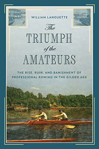 Imagen de archivo de The Triumph of the Amateurs: The Rise, Ruin, and Banishment of Professional Rowing in the Gilded Age a la venta por BooksRun