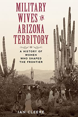 9781493052943: Military Wives in Arizona Territory: A History of Women Who Shaped the Frontier