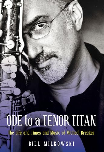 Imagen de archivo de Ode to a Tenor Titan: The Life and Times and Music of Michael Brecker a la venta por Goodwill San Antonio
