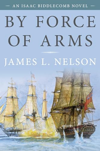 9781493056521: By Force of Arms: An Isaac Biddlecomb Novel: 1 (Isaac Biddlecomb Novels)