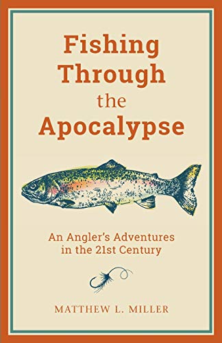 Imagen de archivo de Fishing Through the Apocalypse: An Angler's Adventures in the 21st Century a la venta por Open Books