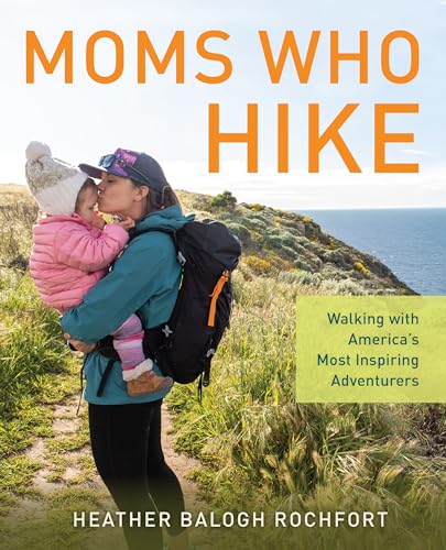 

Moms Who Hike: Walking with America's Most Inspiring Adventurers