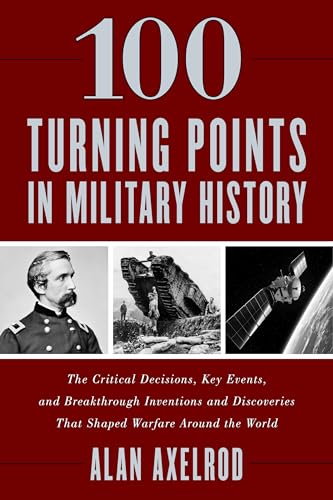 Imagen de archivo de 100 Turning Points in Military History: The Critical Decisions, Key Events, and Breakthrough Inventions and Discoveries That Shaped Warfare Around the World a la venta por Books Unplugged