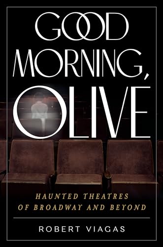 Stock image for Good Morning, Olive: Haunted Theatres of Broadway and Beyond for sale by SecondSale