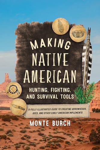 9781493065530: Making Native American Hunting, Fighting, and Survival Tools: A Fully Illustrated Guide to Creating Arrowheads, Axes, and Other Early American Implements