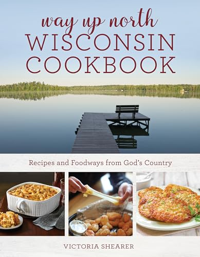 Stock image for Way Up North Wisconsin Cookbook: Recipes and Foodways from God's Country [Paperback] Shearer, Victoria for sale by Lakeside Books