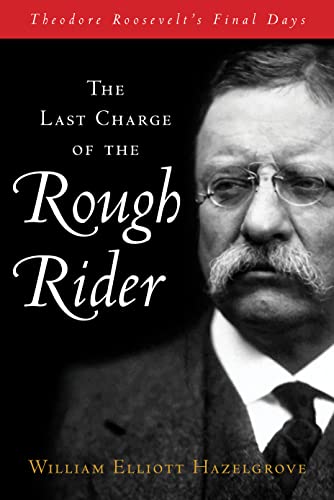 Beispielbild fr The Last Charge of the Rough Rider: Theodore Roosevelt's Final Days zum Verkauf von Books From California