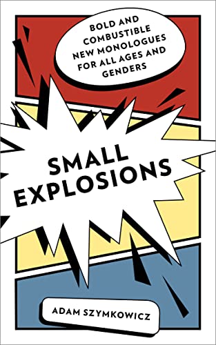 9781493071371: Small Explosions: Bold and Combustible New Monologues for All Ages and Genders