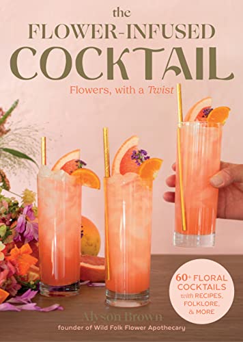 Stock image for The Flower-Infused Cocktail: Flowers, with a Twist for sale by GF Books, Inc.