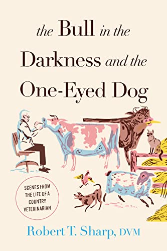 9781493073177: The Bull in the Darkness and the One-Eyed Dog: Scenes from the Life of a Country Veterinarian