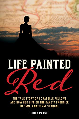 9781493074136: Life Painted Red: The True Story of Corabelle Fellows and How Her Life on the Dakota Frontier Became a National Scandal